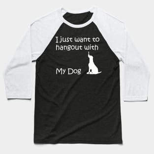 I just want to hangout with my dog Baseball T-Shirt